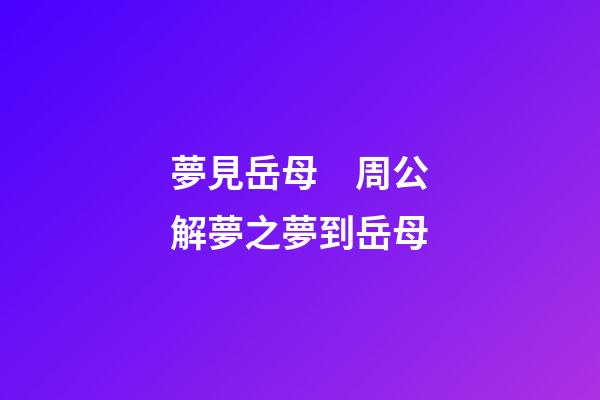 夢見岳母　周公解夢之夢到岳母